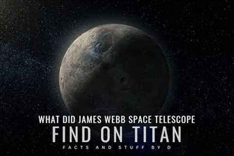 What did the James Webb space telescope find on titan? | largest Moon of Saturn