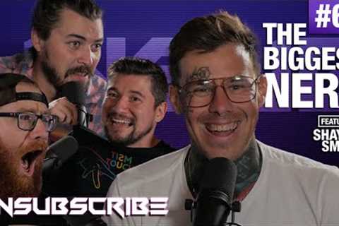Unsubscribe Ep69 - The Biggest Nerd ft. Shayne Smith