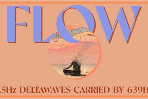 Enter Flow State, Relax + Focus, Reduce Stress 💫 | 2.5Hz DeltaWaves carried by 639 Hz Binaural..