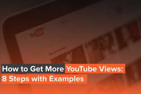 How to Get More YouTube Views: 8 Steps with Examples