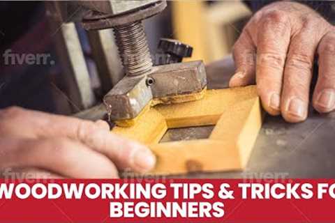 6 Best Woodworking Tips &amp; Tricks for Beginners
