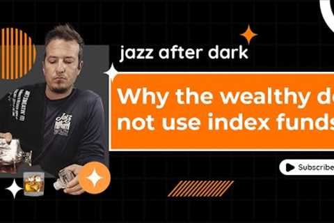Why The Wealthy Do Not Use Index Funds