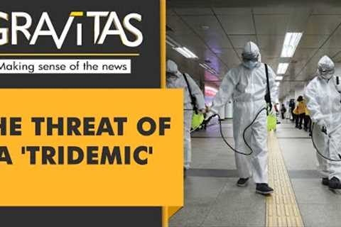 Gravitas: Is the world headed for a Tridemic