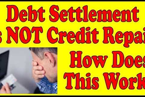 DEBT SETTLEMENT IS NOT CREDIT REPAIR || How Does Debt Settlement Work