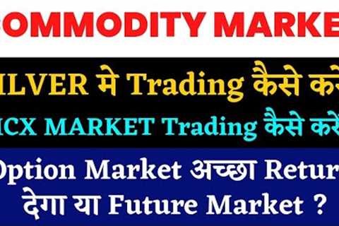 Commodity market explained!mcx market basic!Mcx future market or Option market!Silver Prediction!