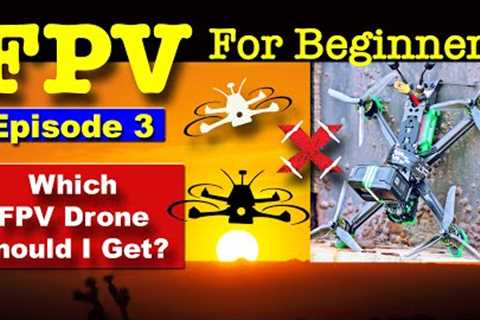 EP 3 - FPV FOR BEGINNERS - Recommend FPV Drones for Beginners.