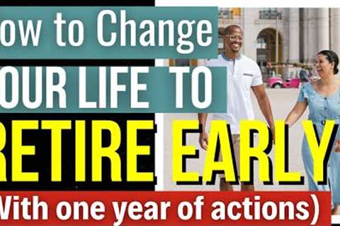 How to Change Your Life To Retire Early - A One-Year Program