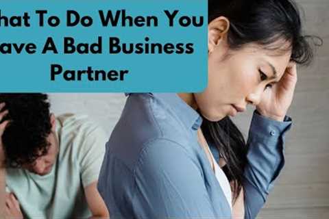 What To Do When You Have A Bad Business Partner #business #partners #businessissues