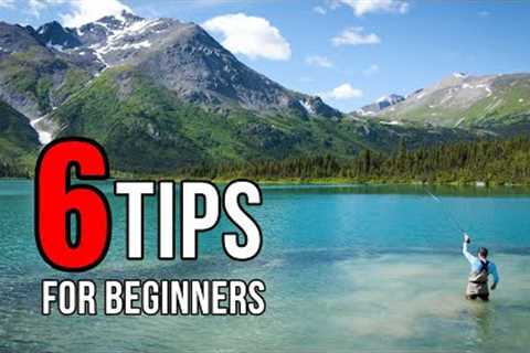My 6 Tips for Fly Fishing Beginners AND Those Wanting to Try
