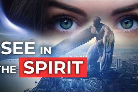 How to See Into the Spirit Realm - 3 Keys