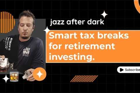 Smart Tax Breaks For Retirement Investing
