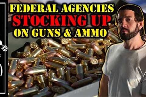 The Feds Are Stockpiling Guns And Ammo So You Should Too...