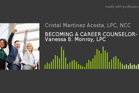 BECOMING A CAREER COUNSELOR- Feat. Vanessa B. Monroy, LPC