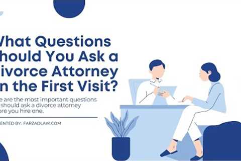 What Questions Should You Ask a Divorce Attorney on the First Visit? | Farzad &amp; Ochoa Family Law