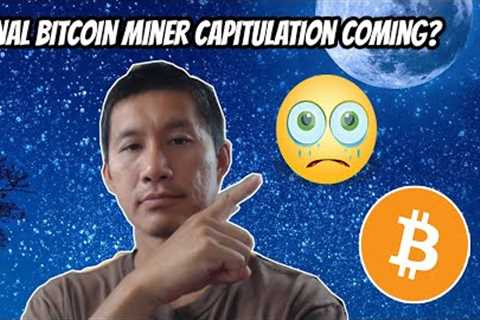 Final Bitcoin Miner Capitulation to take us below $15k soon?