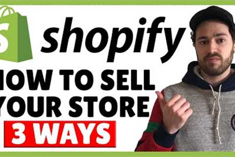 How To Sell Your Shopify Store | 3 Ways To Sell Your Ecommerce Business