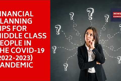 Financial Planning Tips for Middle Class People in the COVID-19(2022-2023) Pandemic