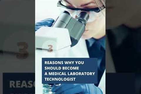 3 Reasons Why You Should Become a Medical Laboratory Technologist