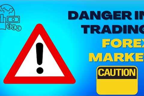 The Danger in Forex Trading | Traders must know 2023