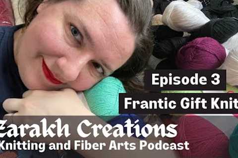 Zarakh Creations Podcast Ep 3: Frantic Gift Knitting