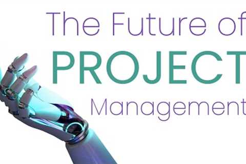 The Future of Project Management: How AI and Machine Learning Will Affect Jobs
