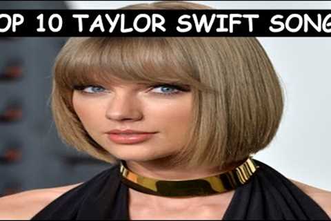 Top 10 Taylor Swift Songs