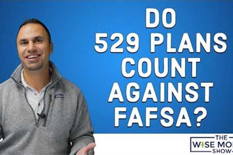 Does the 529 Plan Count Against Your FAFSA?