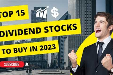 Top 15 Dividend Stocks to Buy for 2023