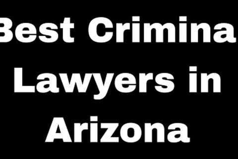 Best Criminal Lawyers in Arizona | Best Dui Attorney Tucson