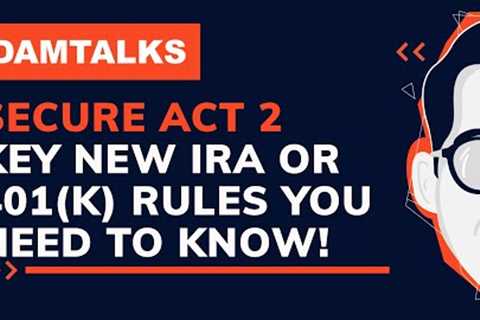 SECURE Act 2.0  - Key New IRA and 401(k) Rules You Need to Know
