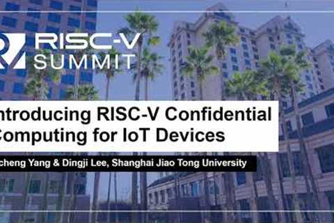 Introducing RISC-V Confidential Computing for IoT Devices - Bicheng Yang &amp; Dingji Lee