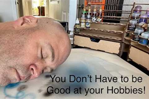 You Don't Have to be Good at your Hobbies!