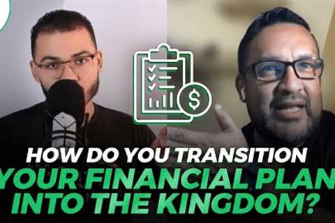 How Do You Transition Your Financial Plan Into The Kingdom?