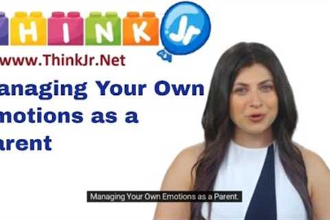 Managing Your Own Emotions as a Parent | Parenting Resources | ThinkJr