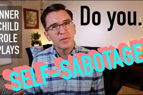 Do you self-sabotage? Issues with inner child re-parenting.
