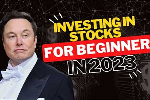 Investing in Stocks for Beginners In 2023