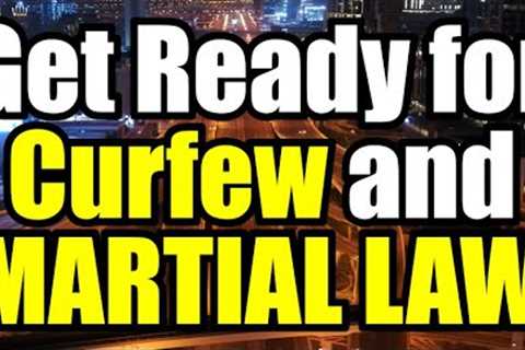 CURFEW and MARTIAL LAW are Coming – Get READY!
