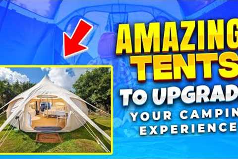Amazing Tents to Upgrade your Camping Experience