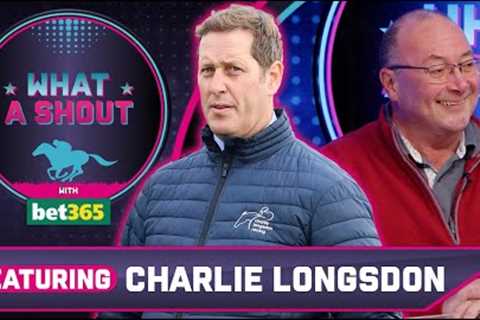 You can't be SCARED of one horse | Charlie Longsdon | Horse Racing Tips | What A Shout