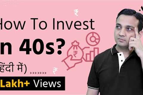 How to Invest in 40s | Complete Financial Planning Guide and Investment Portfolio