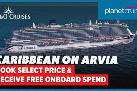 Arvia cruise to Caribbean for 15nts | P&amp;O Cruises | Planet Cruise