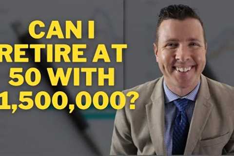 Can I Retire at 50 with $1,500,000 in Retirement Savings? Retirement Planning at age 50.