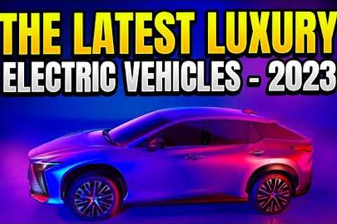 The Latest Luxury Electric Vehicles - 2023
