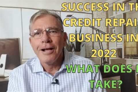 Success in the Credit Repair Business in 2022 - What Does It Take?