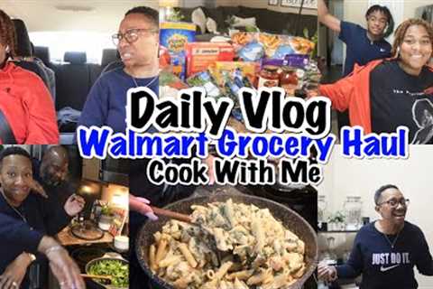 DAILY VLOG | WALMART GROCERY HAUL | COOK WITH ME