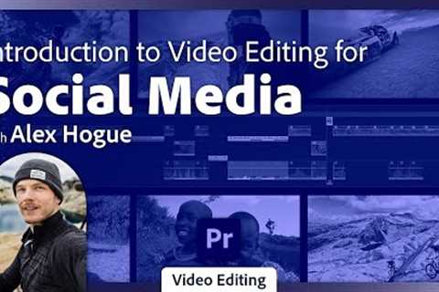 Social Media Video Editing for Beginners in Premiere Pro with Alex Hogue