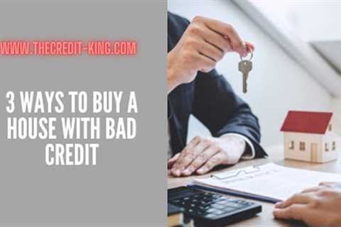 3 Ways To Buy A House With Bad Credit | TheCredit-King.com