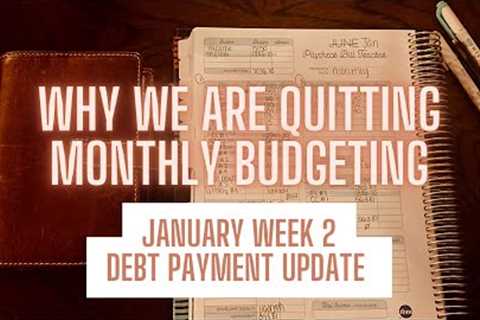 WHY WE ARE QUITTING MONTHLY BUDGETING|January week 2 debt update &amp; our we on track to reach our ..