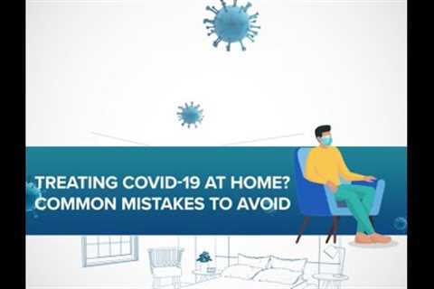Treating COVID-19 at home? Common mistakes to avoid
