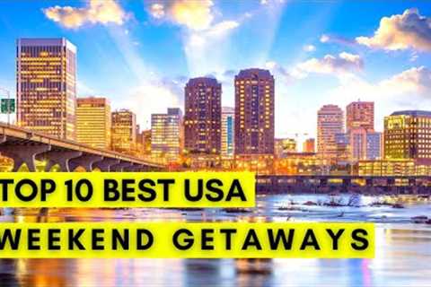 Top 10 Best Weekend Getaways To Visit In The USA